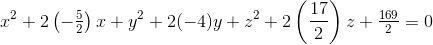 x^2+2\left ( -\tfrac{5}{2} \right )x+y^2+2(-4)y+z^2+2\left (\frac{17}{2} \right )z+\tfrac{169}{2}=0