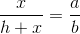 \frac{x}{h+x}=\frac{a}{b}