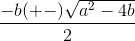 \frac{-b (+-) \sqrt{a^2-4b}}{2}
