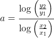 a=\frac{\log\left (\frac{y_2}{y_1} \right )}{\log\left (\frac{x_2}{x_1} \right )}
