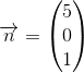 \overrightarrow{n}=\begin{pmatrix} 5\\0 \\ 1 \end{pmatrix}