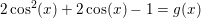 \small 2\cos^2(x)+2\cos(x)-1=g(x)