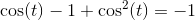 \cos(t)- 1+\cos^2(t)=-1