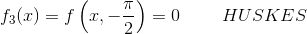 f_3(x)=f\left(x,-\frac{\pi}{2}\right)=0~~~~~~~HUSKES