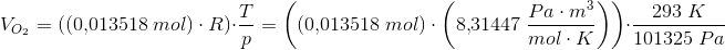 \! \! \! \! \! \! \! \! \! \! \! \! \! \! \! \! \! \! V_{O_2}=\left ((0{,}013518\; mol)\cdot R \right )\cdot \frac{T}{p}=\left ((0{,}013518\; mol)\cdot \left(8{,}31447 \; \frac{Pa\cdot m^3}{mol\cdot K} \right) \right)\cdot \frac{293\; K}{101325\; Pa}