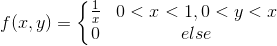 f(x,y) = \left\{\begin{matrix} \frac{1}{x}& 0< x<1, 0<y <x \\ 0 & else \end{matrix}\right.
