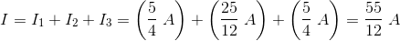 I=I_1+I_2+I_3=\left (\frac{5}{4}\; A \right )+\left (\frac{25}{12}\; A \right )+\left (\frac{5}{4} \; A \right )=\frac{55}{12}\; A