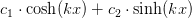 c_1\cdot \cosh(kx)+c_2\cdot \sinh(kx)