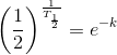 \left (\frac{1}{2} \right )^{\frac{1}{T_{\frac{1}{2}}}}=e^{-k}