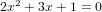 \small \small 2x^2+3x+1=0