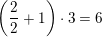 \small \left ( \frac{2}{2} +1\right )\cdot 3=6