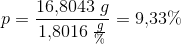 p=\frac{16{,}8043\;g}{1{,}8016\;\frac{g}{\%}}=9{,}33\%