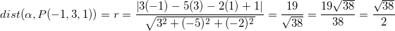 \small dist(\alpha ,P(-1,3,1))=r=\frac{\left |3(-1)-5(3)-2(1)+1 \right |}{\sqrt{3^2+(-5)^2+(-2)^2}}=\frac{19}{\sqrt{38}}=\frac{19\sqrt{38}}{38}=\frac{\sqrt{38}}{2}