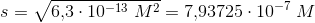 s=\sqrt{6{,}3\cdot 10^{-13}\; M^2 }=7{,}93725\cdot 10^{-7}\; M