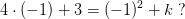 4\cdot (-1)+3=(-1)^2+k\; ?