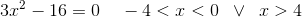 3x^2-16=0\; \; \; \; -4<x<0\; \; \vee \; \; x>4