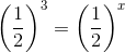 \left (\frac{1}{2} \right )^3=\left (\frac{1}{2} \right )^x