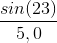 \frac{sin(23)}{5,0}