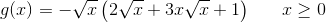 g(x)=-\sqrt{x}\left ( 2\sqrt{x} +3x\sqrt{x}+1\right )\; \; \; \; \; \; x\geq 0