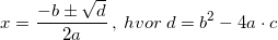 \small x=\frac{-b\pm \sqrt{d}}{2a}\: ,\: hvor\: d=b^{2}-4a\cdot c