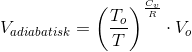 V_{adiabatisk}=\left ( \frac{T_o}{T} \right )^{\frac{C_v}{R}}\cdot V_o