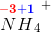 \overset{\mathbf{\color{Red} -3}}{N}{\overset{\mathbf{\color{Blue} +1}}{H}_{4}}^{+}