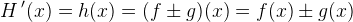 H{\, }'(x)=h(x)=(f\pm g)(x)=f(x)\pm g(x)