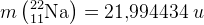 m\left (_{11}^{22}\textrm{Na} \right )=21{,}994434\; u