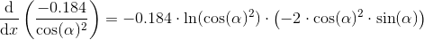 \\ \frac{\mathrm{d} }{\mathrm{d} x} \left ( \frac{-0.184}{\cos(\alpha)^2} \right )=-0.184\cdot\ln(\cos(\alpha)^2)\cdot\left ( -2\cdot\cos(\alpha)^2\cdot\sin(\alpha) \right )