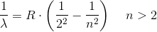 \frac{1}{\lambda }=R\cdot \left ( \frac{1}{2^2}-\frac{1}{n^2} \right )\; \; \; \; n>2