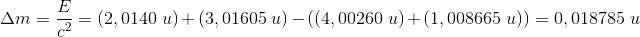 \! \! \! \! \! \! \! \! \! \! \! \! \! \! \! \! \! \! \! \! \! \! \! \! \Delta m=\frac{E}{c^2}=(2,0140\; u)+(3,01605\; u)-((4,00260\; u)+(1,008665\; u))=0,018785\; u
