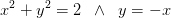 x^2+y^2=2\; \; \wedge \; \;y=-x