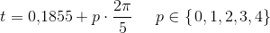 t=0{,}1855+p\cdot \frac{2\pi }{5}\; \; \; \; \; p\in\left \{ \left. 0,1,2,3,4 \right \} \right.