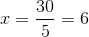 x=\frac{30}{5} = 6