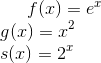 f(x) = e^x \\ g(x)= x^2 \\s(x) = 2^x