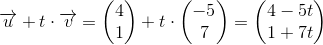 \overrightarrow{u}+t\cdot \overrightarrow{v}=\begin{pmatrix} 4\\1 \end{pmatrix}+t\cdot \begin{pmatrix} -5\\7 \end{pmatrix}=\begin{pmatrix} 4-5t\\ 1+7t \end{pmatrix}