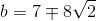 b =7\mp 8\sqrt{2}