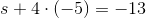 s+4\cdot \left (-5\right )=-13