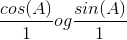 \frac{cos (A)}{1} og \frac{sin (A)}{1}