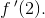 f{\, }'(2).