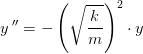 y{\, }''=-\left (\sqrt{\frac{k}{m}} \right )^2\cdot y