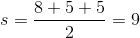 s=\frac{8+5+5}{2}=9