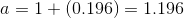 a=1+(0.196)=1.196