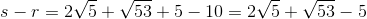s-r=2\sqrt{5}+\sqrt{53}+5-10=2\sqrt{5}+\sqrt{53}-5