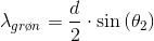 \lambda_{gr\o n} =\frac{d}{2}\cdot \sin\left ( \theta _2 \right )