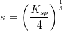 s=\left (\frac{K_{sp}}{4} \right )^{\frac{1}{3}}