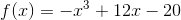 f(x)=-x^3+12x-20