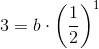 3=b\cdot \left (\frac{1}{2} \right )^1