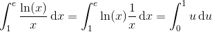 \int_{1}^{e}\frac{\ln(x)}{x}\, \textup{d}x=\int_{1}^{e}\ln(x)\frac{1}{x}\, \textup{d}x=\int_{0}^{1}u\, \textup{d}u