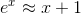 e^x\approx x+1
